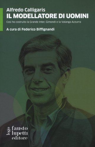 Il modellatore di uomini. Cos&igrave; ho costruito la grande Inter, Gimondi e la Valanga Azzurra
