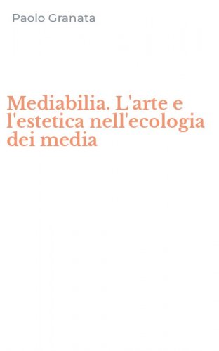 Mediabilia. L'arte e l'estetica nell'ecologia dei media