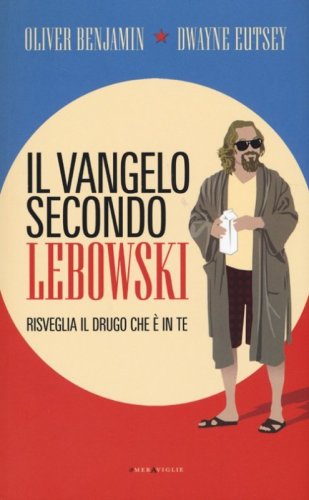 Il vangelo secondo Lebowski. Risveglia il Drugo che &egrave; in te