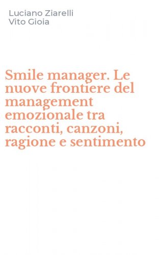 Smile manager. Le nuove frontiere del management emozionale tra racconti, canzoni, ragione e sentimento