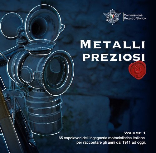 Metalli preziosi. 65 capolavori dell'ingegneria motociclistica italiana per raccontare gli anni dal 1911 ad oggi