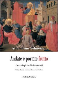 Andate e portate frutto. Esercizi spirituali ai sacerdoti. Sodalizio amicizia sacerdotale summorum pontificum
