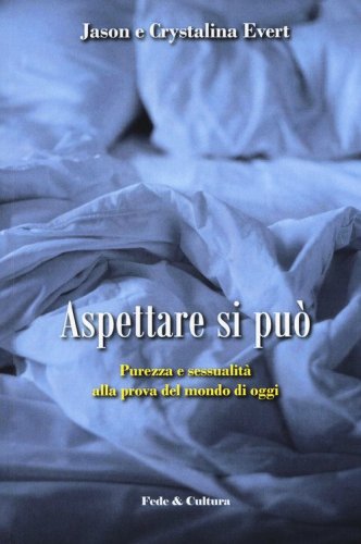 Aspettare si pu&ograve;. Purezza e sessualit&agrave; alla prova del mondo di oggi