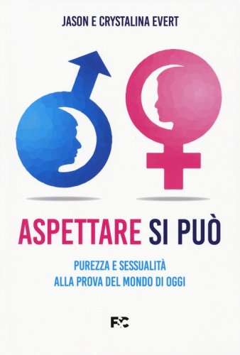 Aspettare si pu&ograve;. Purezza e sessualit&agrave; alla prova del mondo di oggi