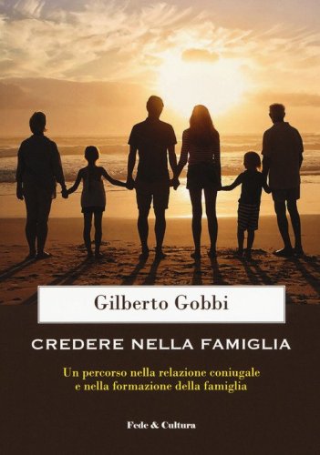 Credere nella famiglia. Un percorso nella relazione coniugale e nella formazione della famiglia - DELLA FAMIGLIA