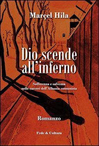 Dio scende all'inferno. Sofferenza e salvezza nelle carceri dell'Albania comunista - COMUNISTA