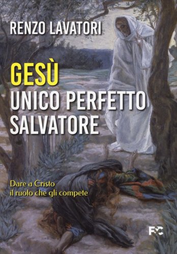 Ges&ugrave;. Unico perfetto salvatore. Dare a Cristo il ruolo che gli compete