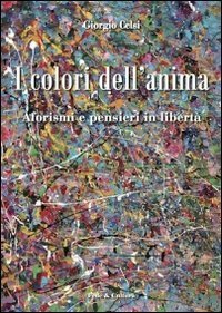 I colori dell'anima. Aforismi e pensieri in libert&agrave;
