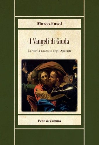 I vangeli di Giuda. Le verit&agrave; nascoste dei vangeli apocrifi
