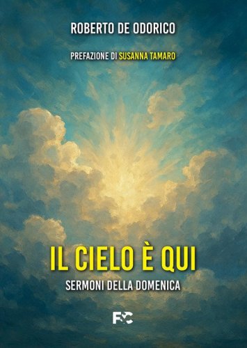 Il cielo &egrave; qui. Sermoni della domenica