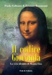 Il codice Gioconda. La vera identit&agrave; di Monna Lisa