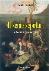 Il seme sepolto. La follia della verit&agrave;