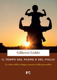 Il tempo del padre e del figlio. La chiave dello sviluppo armonico della personalit&agrave;
