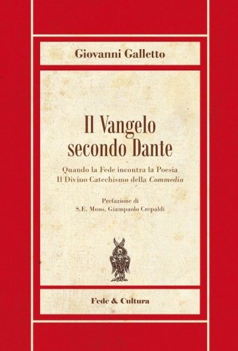 Il Vangelo secondo Dante. Quando la fede incontra la poesia, il divinocatechismo della &laquo;Commedia&raquo; - DELLA &laquo;COMMEDIA&raquo; (IL)