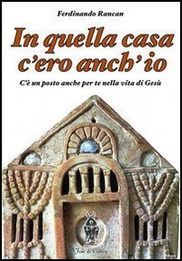 In quella casa c'ero anch'io. C'&egrave; un posto anche per te nella vita di Ges&ugrave;
