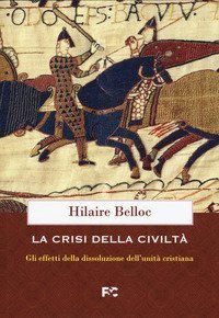 La crisi della civilt&agrave;. Gli effetti della dissoluzione dell'unit&agrave; cristiana