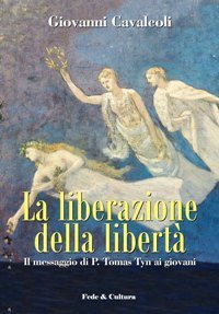 La liberazione della libert&agrave;. Il messaggio di P. Tomas Tyn ai giovani