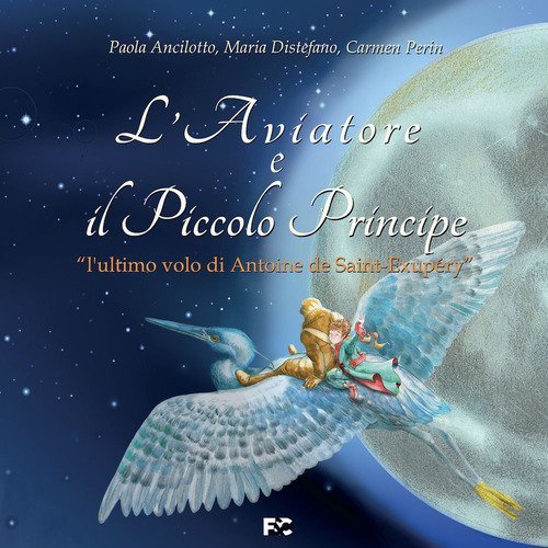 L'aviatore e il Piccolo Principe &laquo;l'ultimo volo di Antoine de Saint-Exup&eacute;ry&raquo;