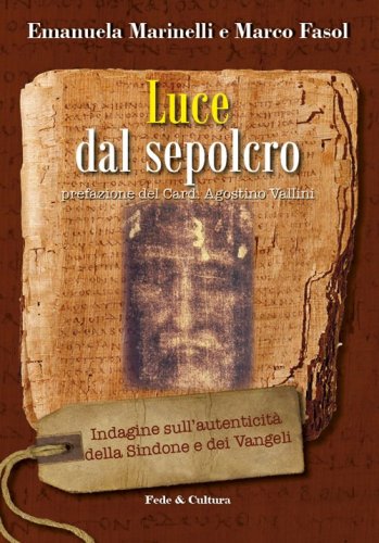 Luce dal Sepolcro. Indagine sull'autenticit&agrave; della Sindone e dei Vangeli