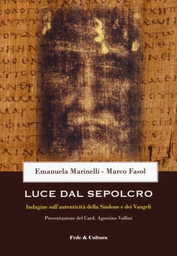 Luce dal Sepolcro. Indagine sull'autenticit&agrave; della Sindone e dei Vangeli