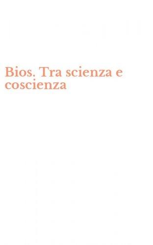 Bios. Tra scienza e coscienza