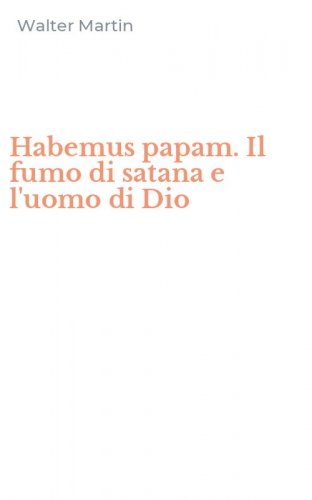 Habemus papam. Il fumo di satana e l'uomo di Dio