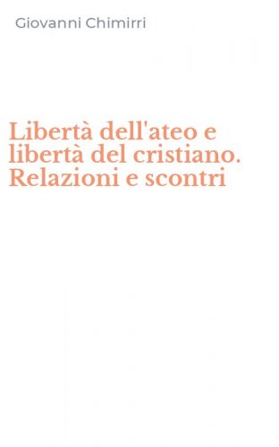Libert&agrave; dell'ateo e libert&agrave; del cristiano. Relazioni e scontri