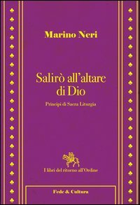 Salir&ograve; all'altare di Dio. Principi di sacra liturgia