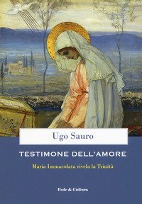 Testimone dell'amore. Maria Immacolata rivela la Trinit&agrave;
