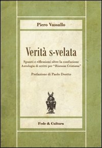Verit&agrave; s-velata. Spunti e riflessioni oltre la confusione. Antologia di scritti per &laquo;Riscossa Cristiana&raquo;