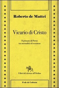 Vicario di Cristo. Il primato di Pietro tra normalit&agrave; ed eccezione