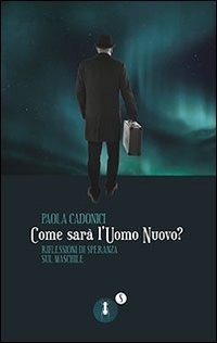 Come sar&agrave; l'uomo nuovo? Riflessioni di speranza sul maschile