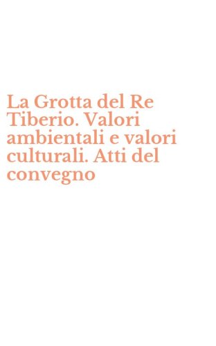 La Grotta del Re Tiberio. Valori ambientali e valori culturali. Atti del convegno