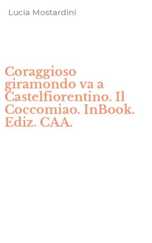 Coraggioso giramondo va a Castelfiorentino. Il Coccomiao. InBook. Ediz. CAA.