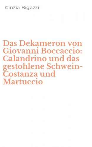 Das Dekameron von Giovanni Boccaccio: Calandrino und das gestohlene Schwein-Costanza und Martuccio