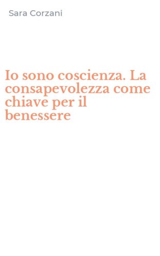 Io sono coscienza. La consapevolezza come chiave per il benessere