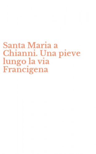 Santa Maria a Chianni. Una pieve lungo la via Francigena