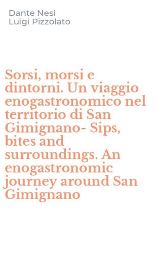 Sorsi, morsi e dintorni. Un viaggio enogastronomico nel territorio di San Gimignano-Sips, bites and surroundings. An enogastronomic journey around San Gimignano