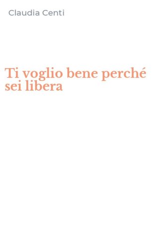 Ti voglio bene perch&eacute; sei libera