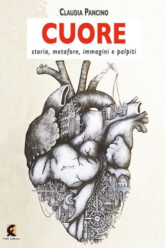 Cuore. Storia, metafore, immagini e palpiti