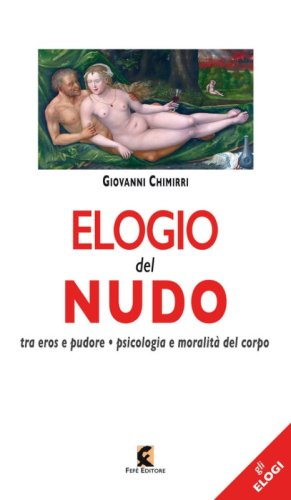 Elogio del nudo. Tra eros e pudore. Psicologia e moralit&agrave; del corpo