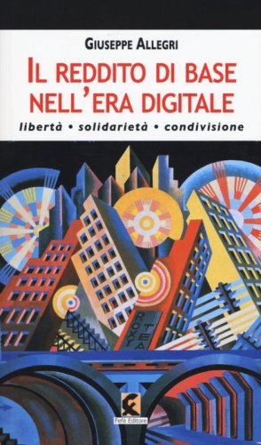 Il reddito di base nell'era digitale. Libert&agrave;, solidariet&agrave;, condivisione