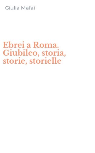 Ebrei a Roma. Giubileo, storia, storie, storielle