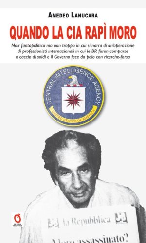 Quando la CIA rap&igrave; Moro. Noir fantapolitico ma non troppo in cui si narra di un'operazione di professionisti internazionali in cui le BR furon comparse a caccia di soldi e il Governo fece da palo con ricerche-farsa