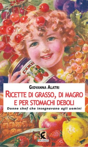 Ricette di grasso, di magro, per stomachi deboli. Donne chef che insegnavano agli uomini