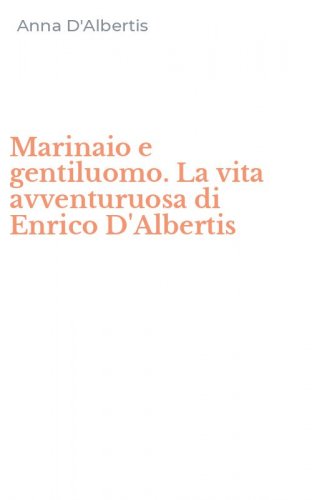 Marinaio e gentiluomo. La vita avventuruosa di Enrico D'Albertis