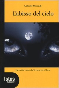 L'abisso del cielo. La civilt&agrave; nasce dal terrore per il buio