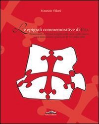 Epigrafi commemorative di Pisa. Frammenti di storia scolpiti sulle case, sulle chiese e sui monumenti sparsi per le vie della citt&agrave;