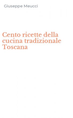 Cento ricette della cucina tradizionale Toscana