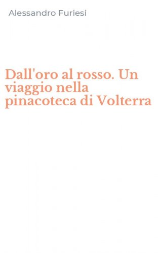 Dall'oro al rosso. Un viaggio nella pinacoteca di Volterra